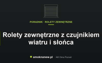 Rolety zewnętrzne z czujnikiem wiatru i słońca