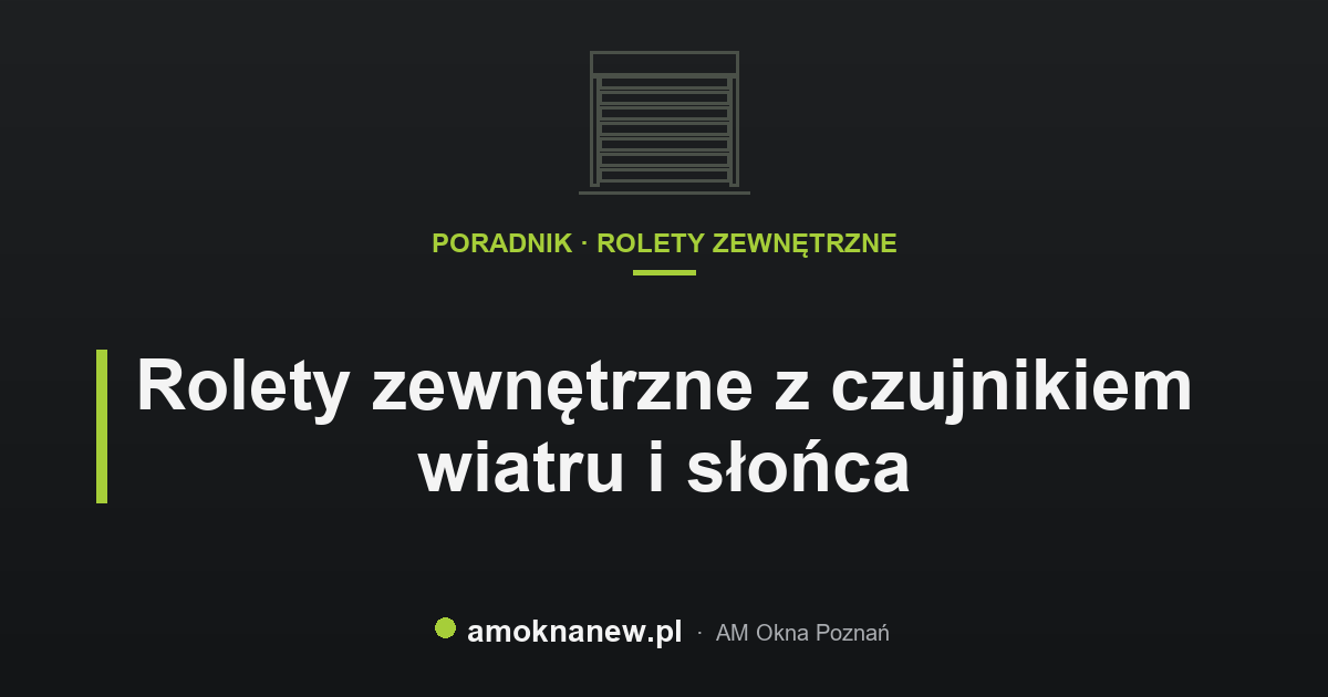 Rolety zewnętrzne z czujnikiem wiatru i słońca