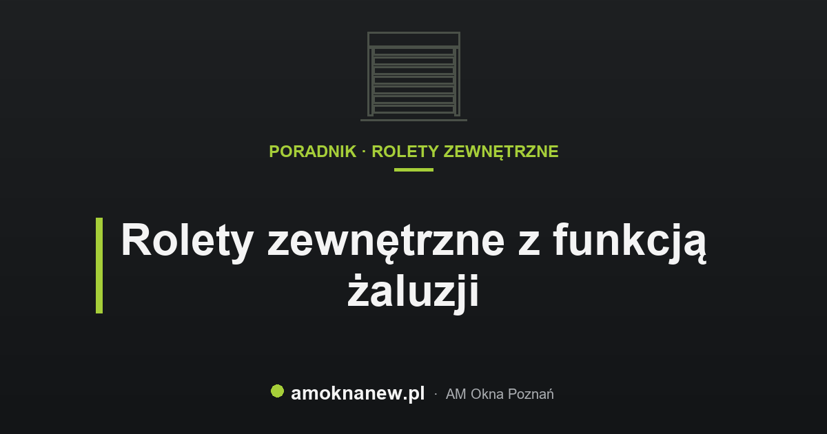 Rolety zewnętrzne z funkcją żaluzji Rolety zewnętrzne z funkcją żaluzji