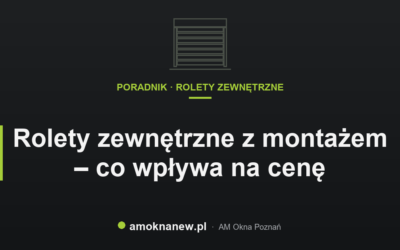 Rolety zewnętrzne z montażem – co wpływa na cenę