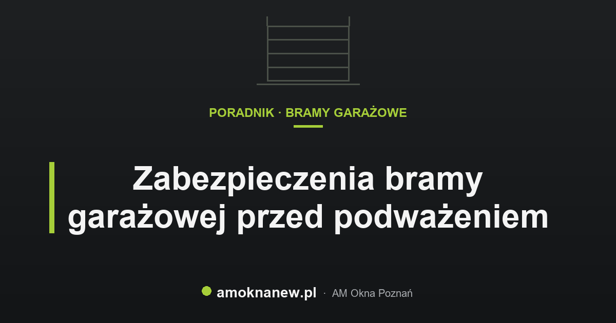 Zabezpieczenia bramy garażowej przed podważeniem